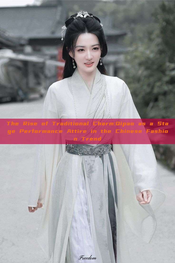 The Rise of Traditional Charm:Qipao as a Stage Performance Attire in the Chinese Fashion Trend The Rise of Traditional Charm:Qipao as a Stage Performance Attire in the Chinese Fashion Trend