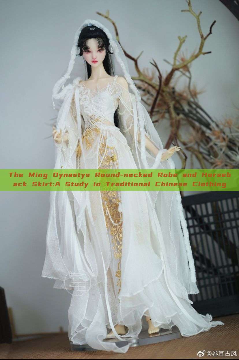 The Ming Dynastys Round-necked Robe and Horseback Skirt:A Study in Traditional Chinese Clothing The Ming Dynastys Round-necked Robe and Horseback Skirt:A Study in Traditional Chinese Clothing