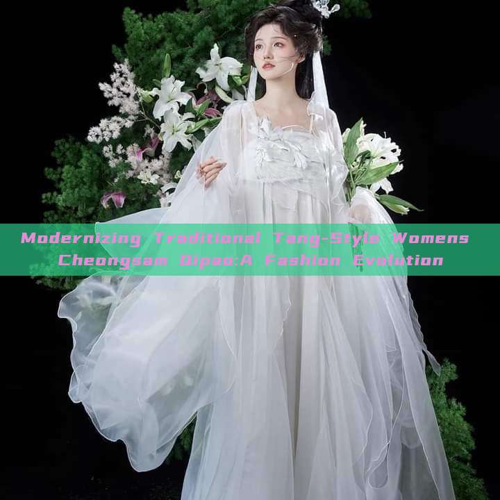Modernizing Traditional Tang-Style Womens Cheongsam Qipao:A Fashion Evolution