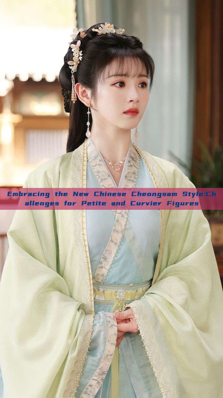 Embracing the New Chinese Cheongsam Style:Challenges for Petite and Curvier Figures Embracing the New Chinese Cheongsam Style:Challenges for Petite and Curvier Figures