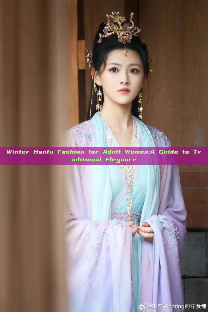 Winter Hanfu Fashion for Adult Women:A Guide to Traditional Elegance Winter Hanfu Fashion for Adult Women:A Guide to Traditional Elegance