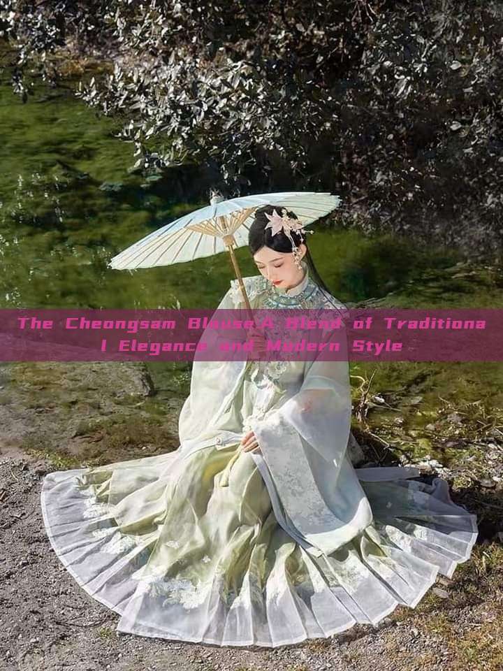 The Cheongsam Blouse:A Blend of Traditional Elegance and Modern Style