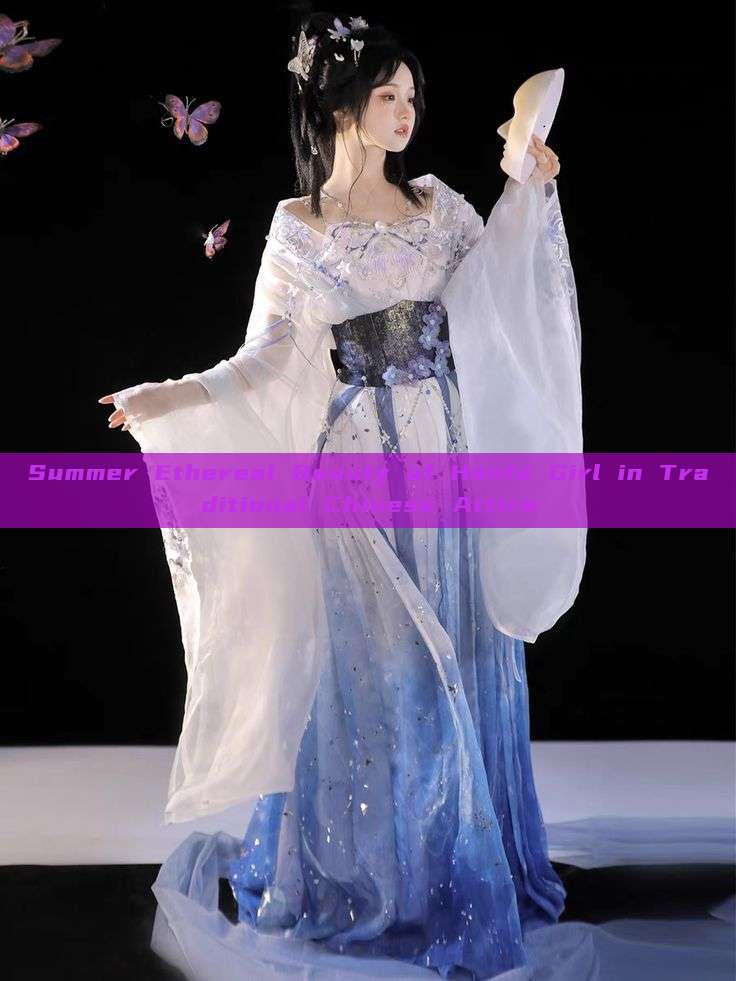 Summer Ethereal Beauty of Hanfu Girl in Traditional Chinese Attire Summer Ethereal Beauty of Hanfu Girl in Traditional Chinese Attire