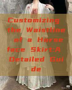 Customizing the Waistline of a Horseface Skirt:A Detailed Guide Customizing the Waistline of a Horseface Skirt:A Detailed Guide