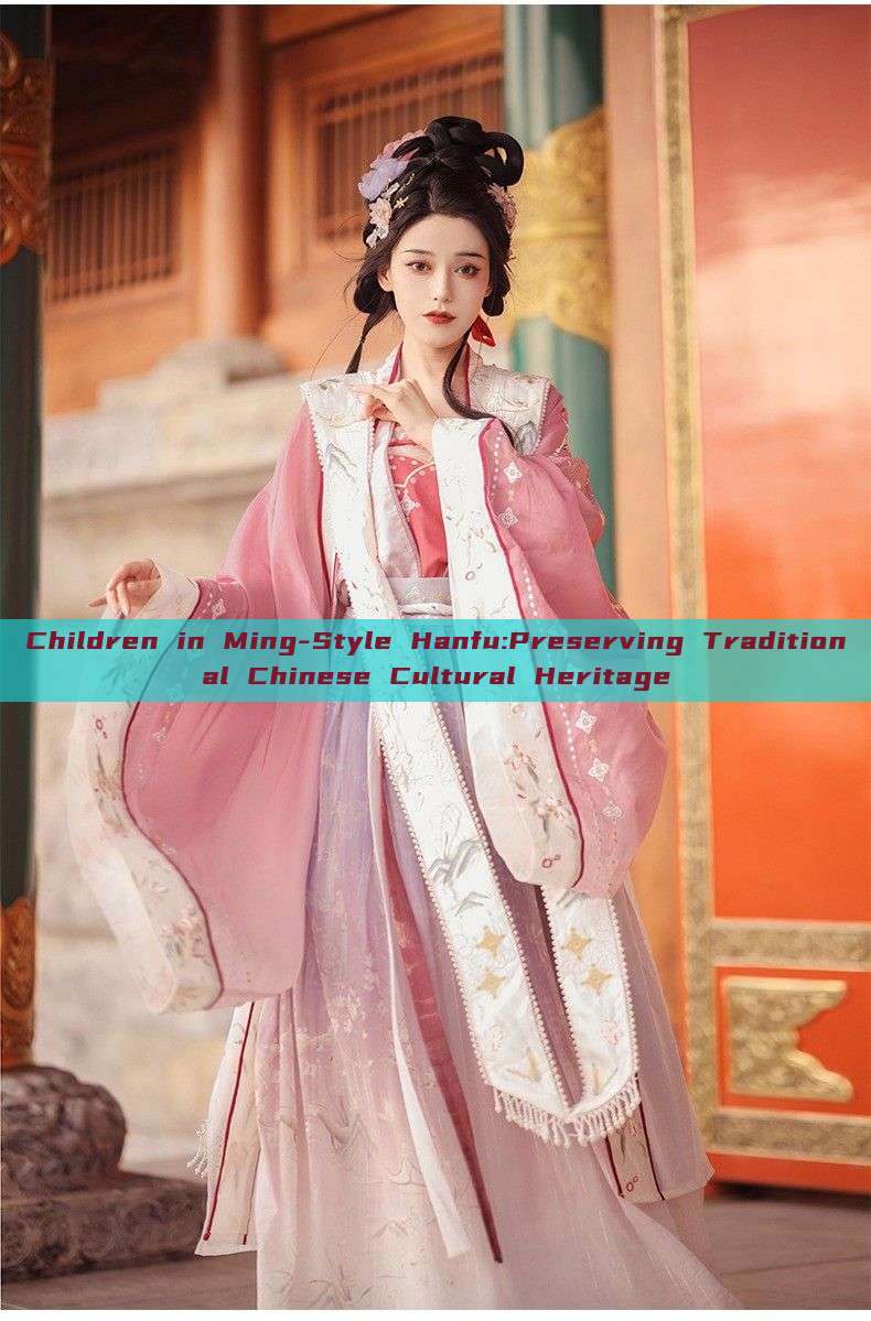 Children in Ming-Style Hanfu:Preserving Traditional Chinese Cultural Heritage Children in Ming-Style Hanfu:Preserving Traditional Chinese Cultural Heritage