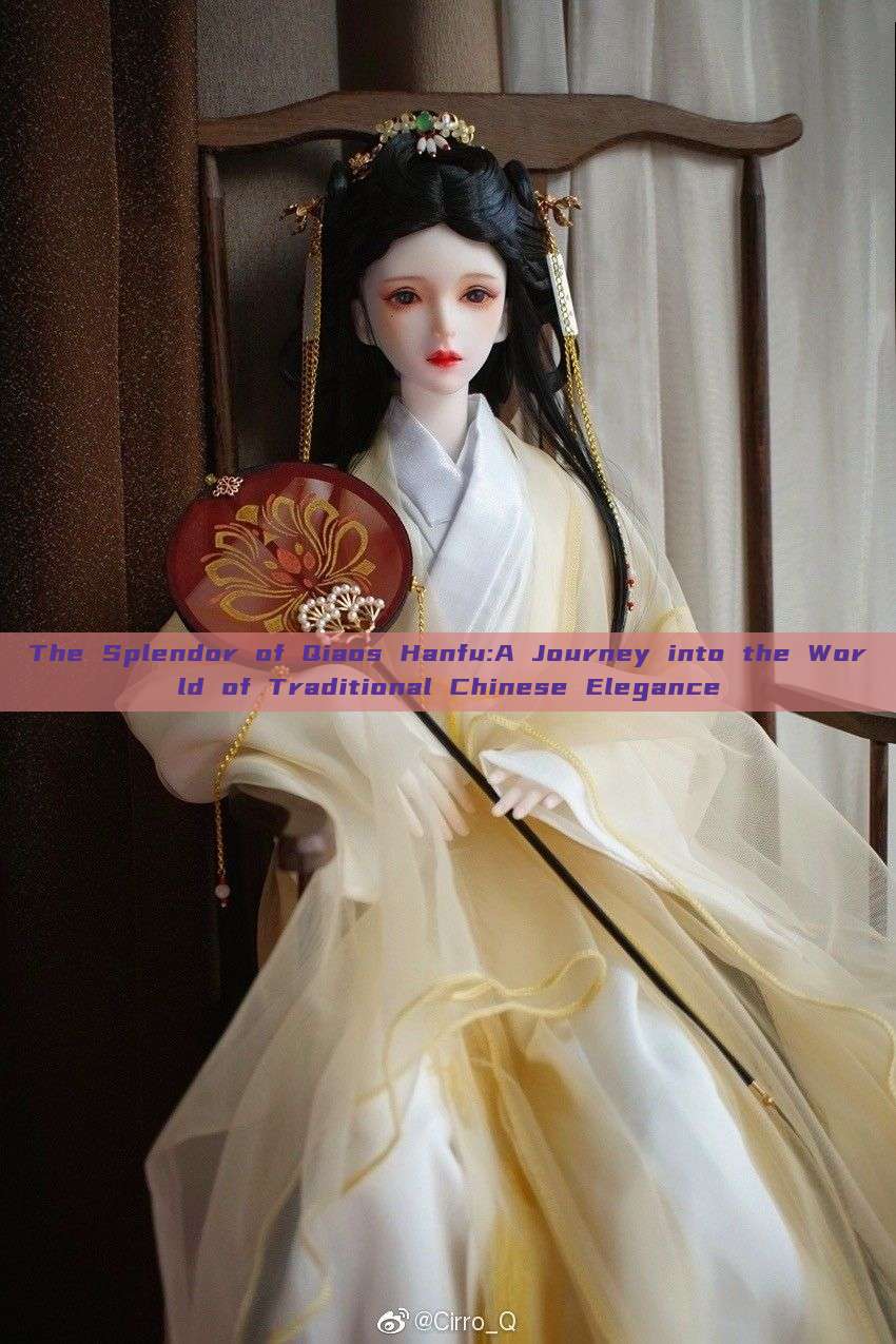 The Splendor of Qiaos Hanfu:A Journey into the World of Traditional Chinese Elegance The Splendor of Qiaos Hanfu:A Journey into the World of Traditional Chinese Elegance