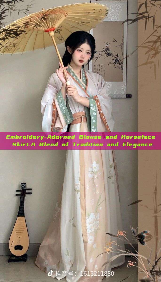 Embroidery-Adorned Blouse and Horseface Skirt:A Blend of Tradition and Elegance Embroidery-Adorned Blouse and Horseface Skirt:A Blend of Tradition and Elegance