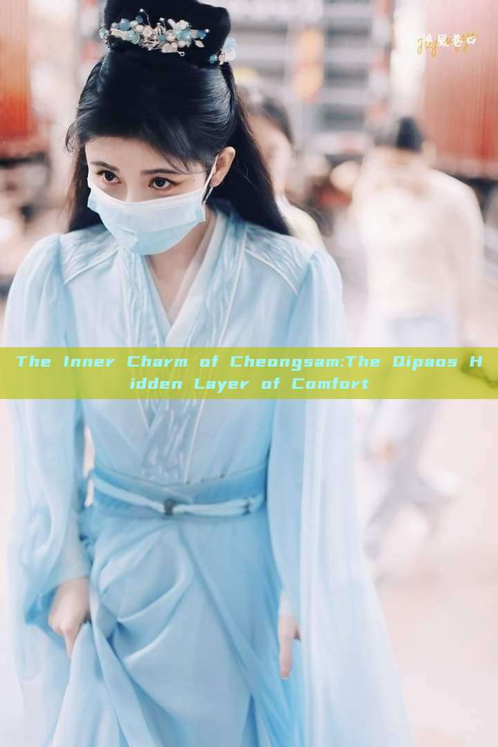 The Inner Charm of Cheongsam:The Qipaos Hidden Layer of Comfort The Inner Charm of Cheongsam:The Qipaos Hidden Layer of Comfort