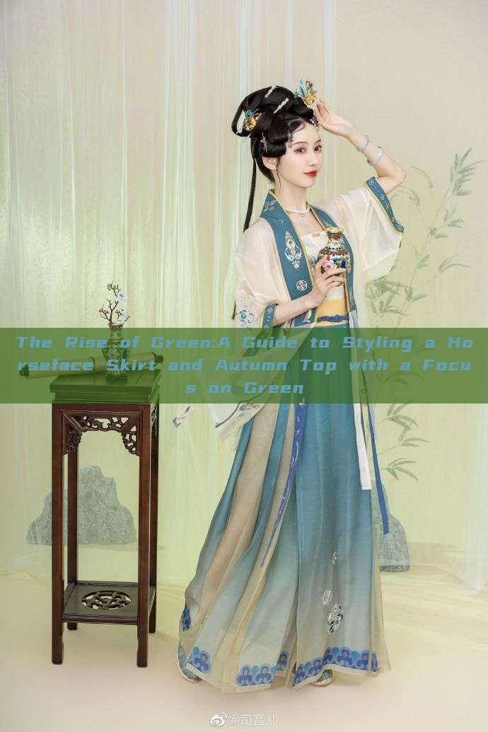 The Rise of Green:A Guide to Styling a Horseface Skirt and Autumn Top with a Focus on Green The Rise of Green:A Guide to Styling a Horseface Skirt and Autumn Top with a Focus on Green