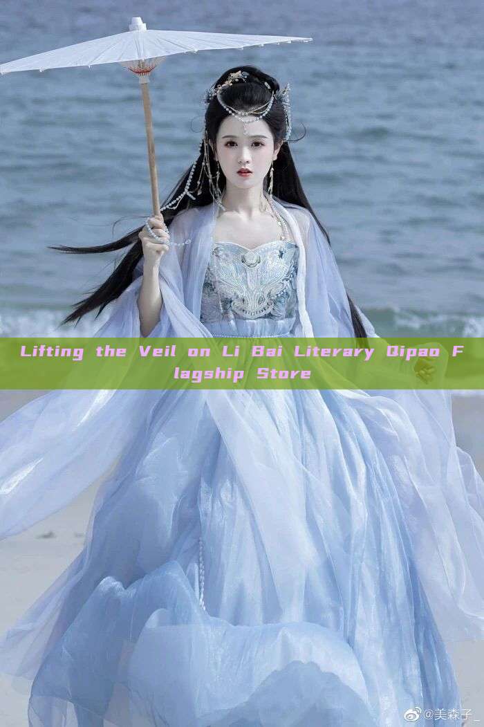 Lifting the Veil on Li Bai Literary Qipao Flagship Store Lifting the Veil on Li Bai Literary Qipao Flagship Store