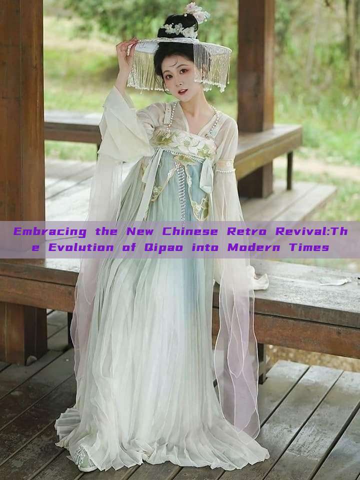 Embracing the New Chinese Retro Revival:The Evolution of Qipao into Modern Times Embracing the New Chinese Retro Revival:The Evolution of Qipao into Modern Times