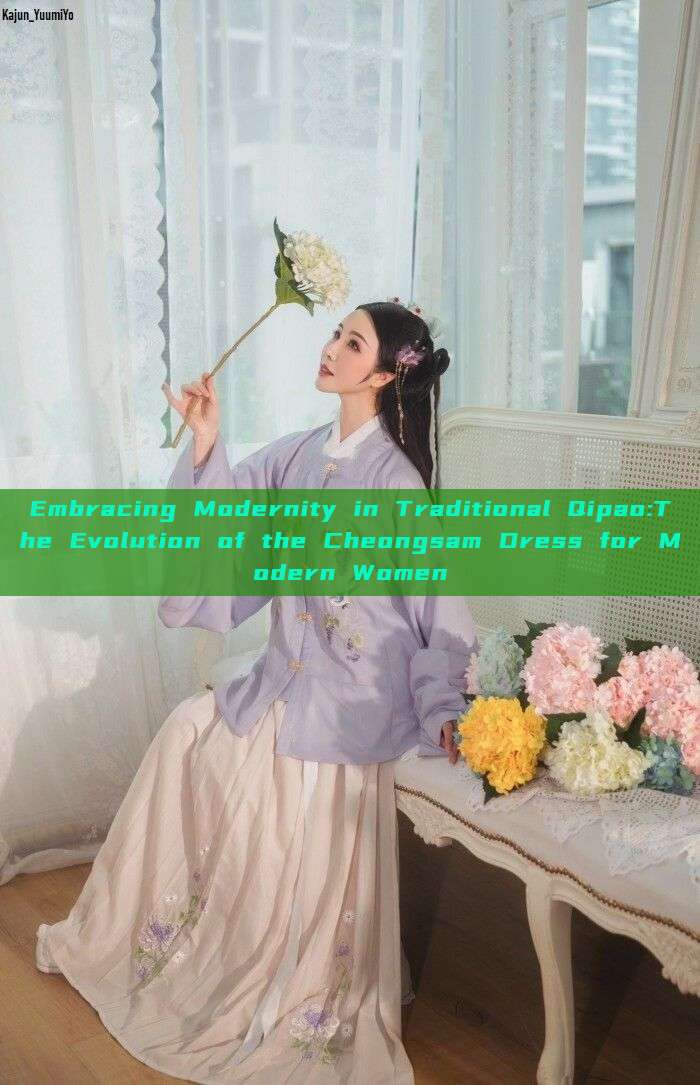 Embracing Modernity in Traditional Qipao:The Evolution of the Cheongsam Dress for Modern Women Embracing Modernity in Traditional Qipao:The Evolution of the Cheongsam Dress for Modern Women