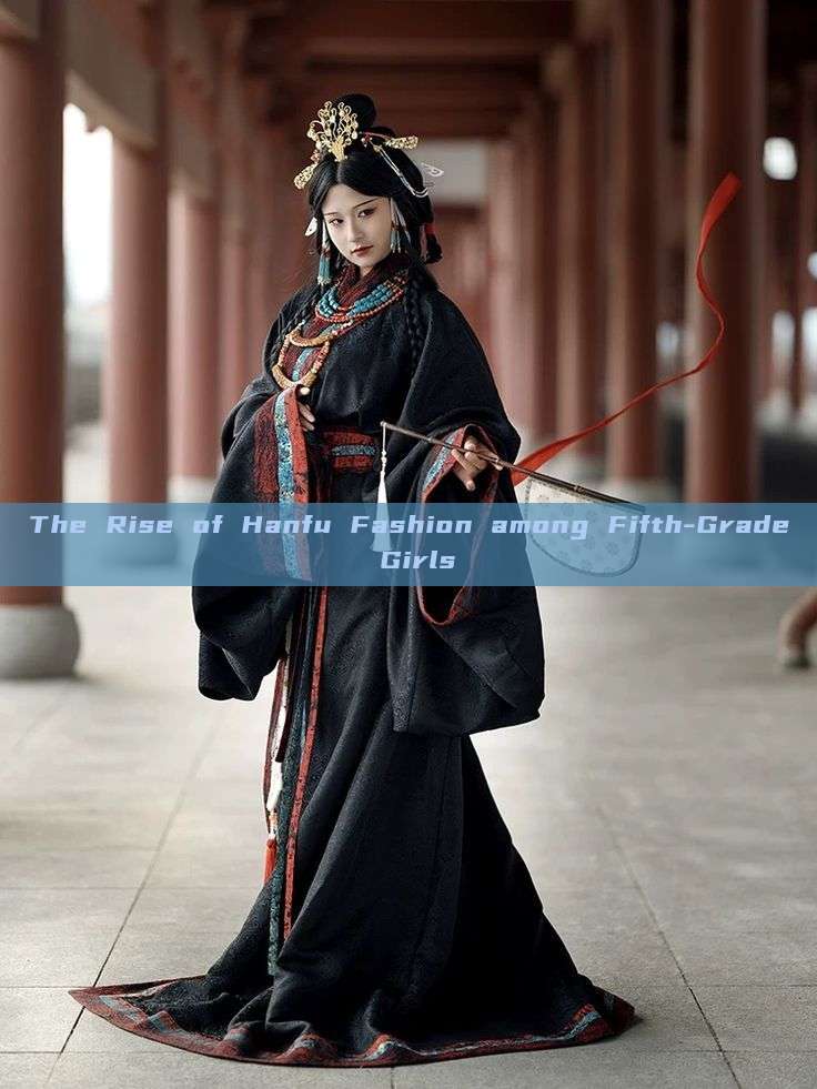 The Rise of Hanfu Fashion among Fifth-Grade Girls The Rise of Hanfu Fashion among Fifth-Grade Girls