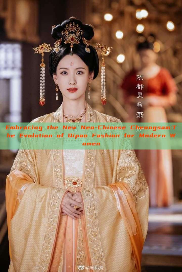 Embracing the New Neo-Chinese Cheongsam:The Evolution of Qipao Fashion for Modern Women Embracing the New Neo-Chinese Cheongsam:The Evolution of Qipao Fashion for Modern Women