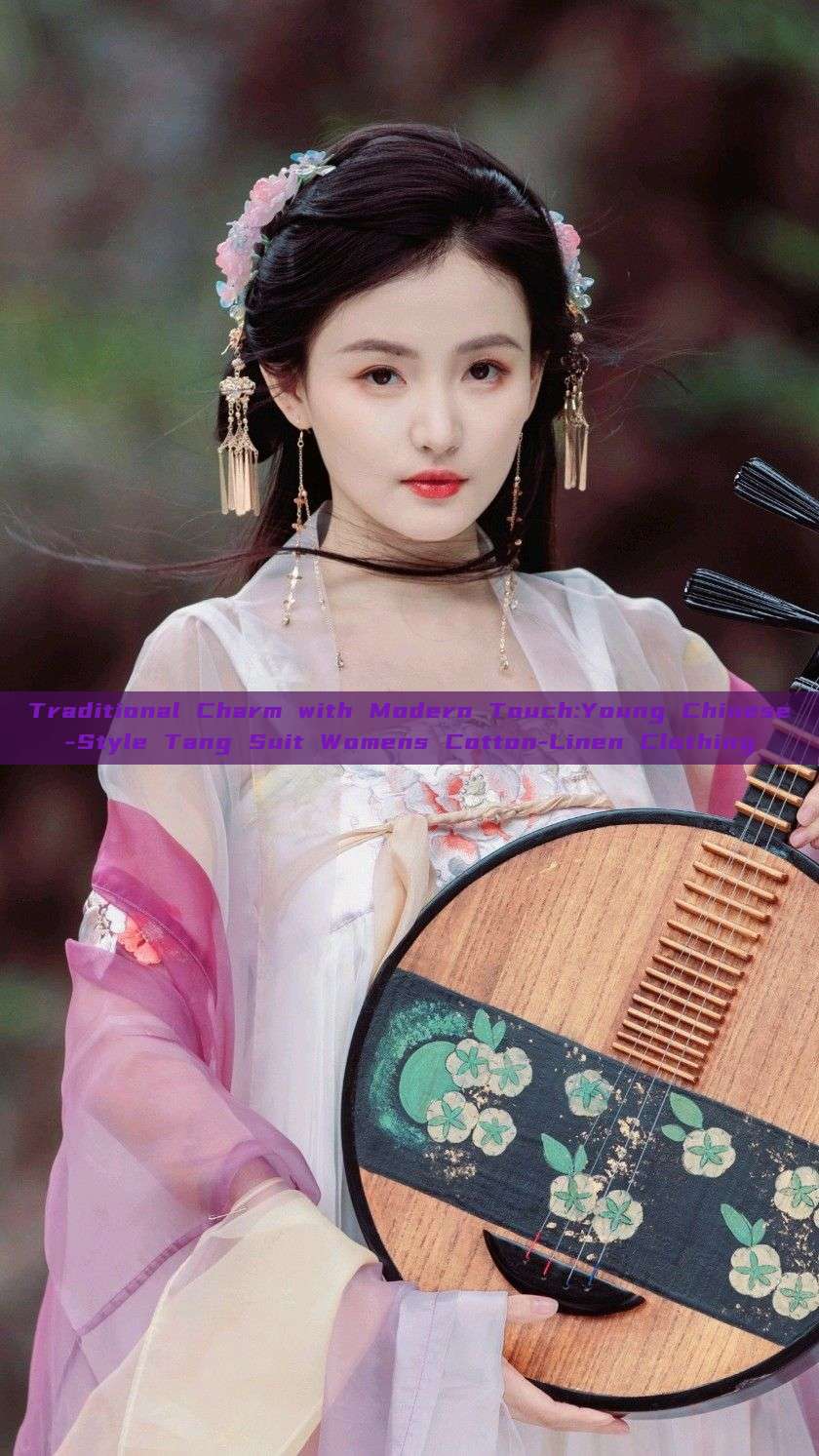 Traditional Charm with Modern Touch:Young Chinese-Style Tang Suit Womens Cotton-Linen Clothing Traditional Charm with Modern Touch:Young Chinese-Style Tang Suit Womens Cotton-Linen Clothing