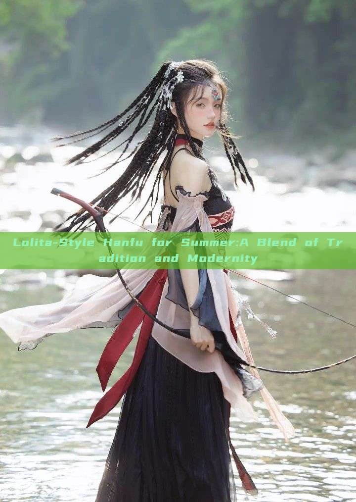 Lolita-Style Hanfu for Summer:A Blend of Tradition and Modernity Lolita-Style Hanfu for Summer:A Blend of Tradition and Modernity