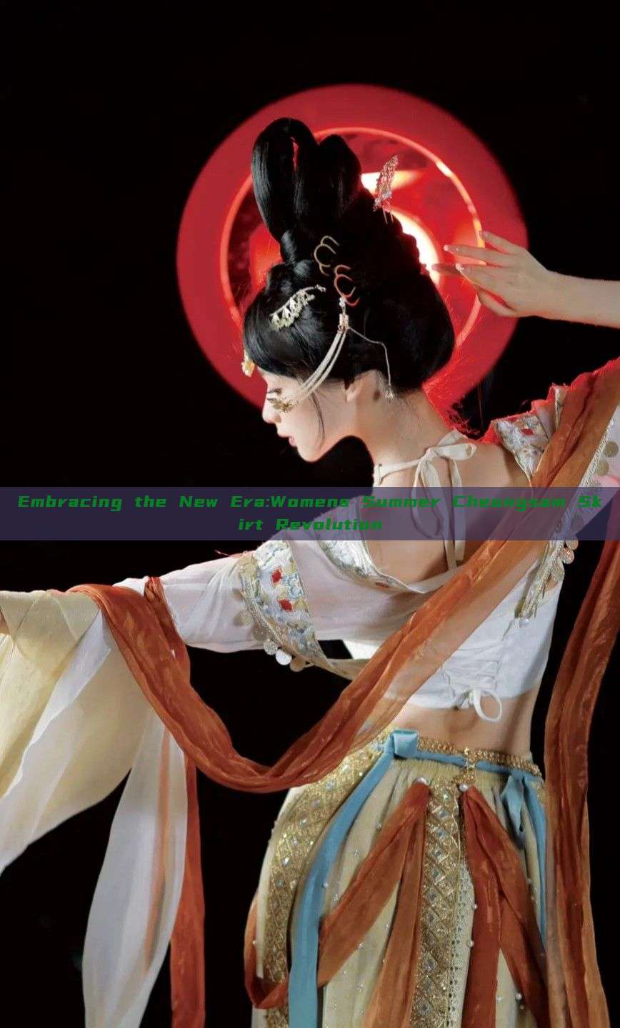 Embracing the New Era:Womens Summer Cheongsam Skirt Revolution Embracing the New Era:Womens Summer Cheongsam Skirt Revolution