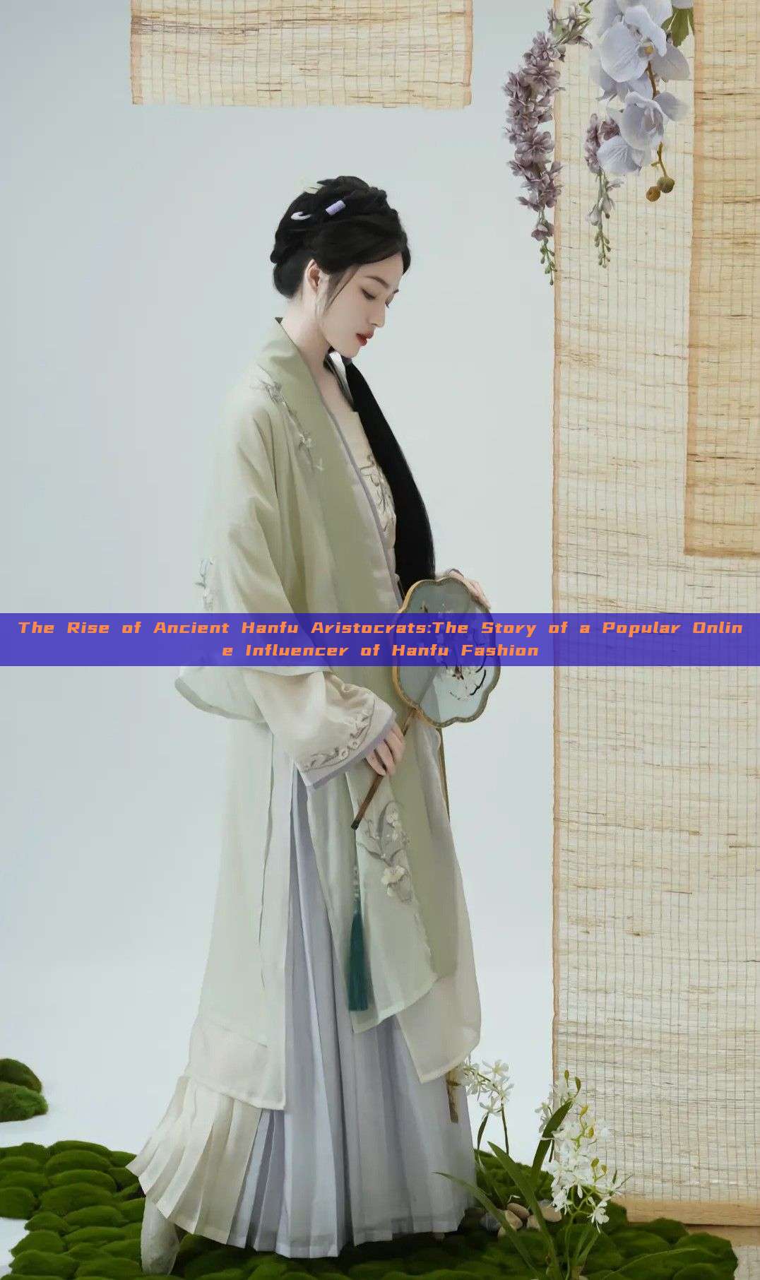 The Rise of Ancient Hanfu Aristocrats:The Story of a Popular Online Influencer of Hanfu Fashion The Rise of Ancient Hanfu Aristocrats:The Story of a Popular Online Influencer of Hanfu Fashion