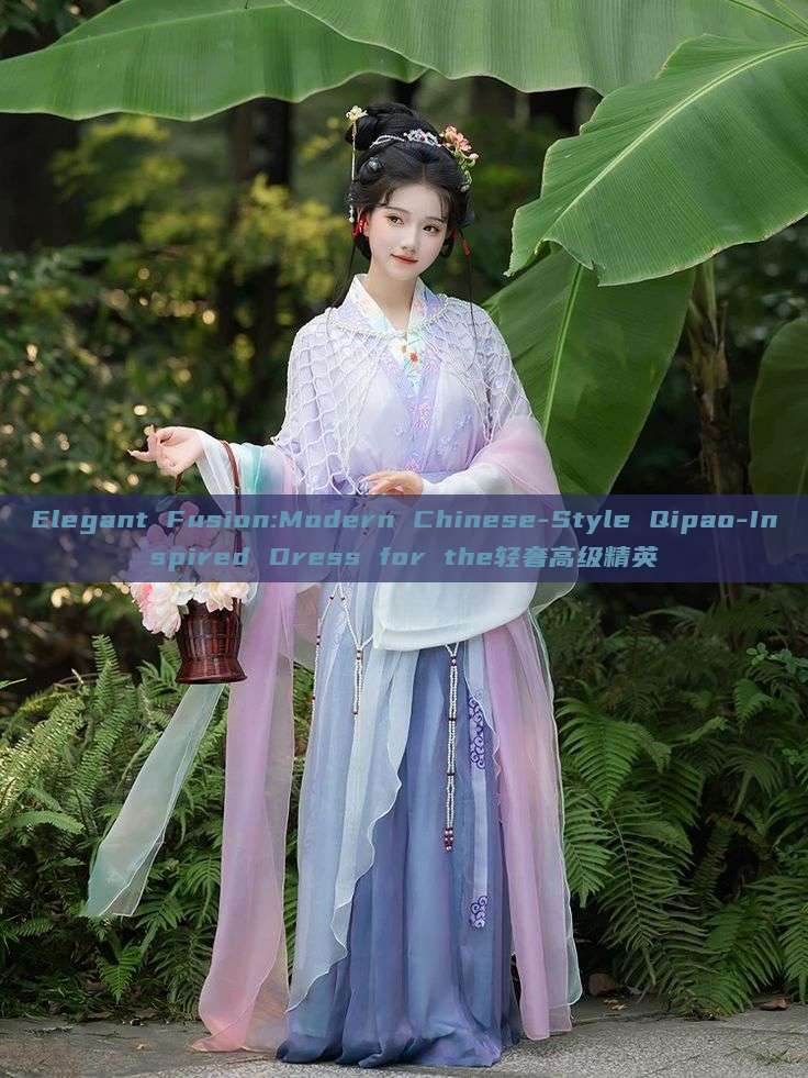 Elegant Fusion:Modern Chinese-Style Qipao-Inspired Dress for the轻奢高级精英 Elegant Fusion:Modern Chinese-Style Qipao-Inspired Dress for the轻奢高级精英