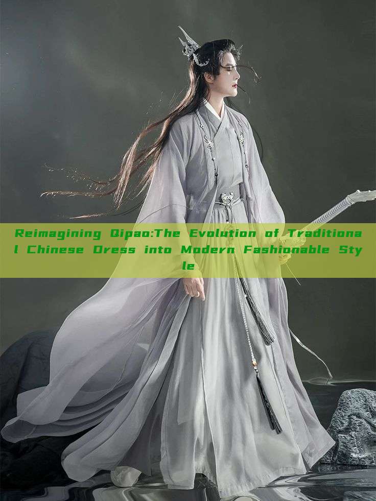 Reimagining Qipao:The Evolution of Traditional Chinese Dress into Modern Fashionable Style Reimagining Qipao:The Evolution of Traditional Chinese Dress into Modern Fashionable Style
