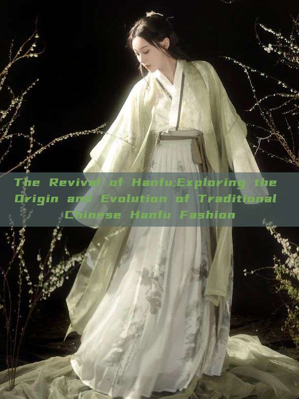 The Revival of Hanfu:Exploring the Origin and Evolution of Traditional Chinese Hanfu Fashion The Revival of Hanfu:Exploring the Origin and Evolution of Traditional Chinese Hanfu Fashion