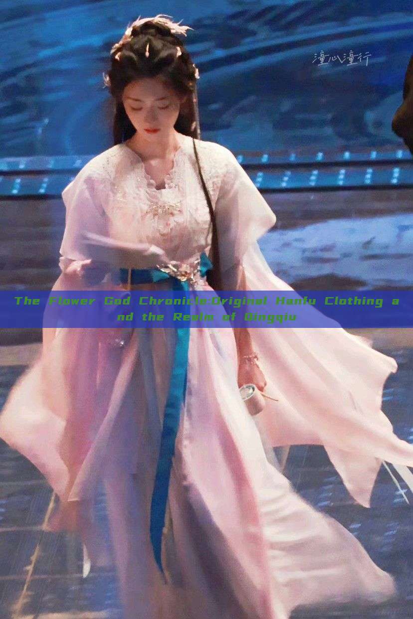 The Flower God Chronicle:Original Hanfu Clothing and the Realm of Qingqiu The Flower God Chronicle:Original Hanfu Clothing and the Realm of Qingqiu