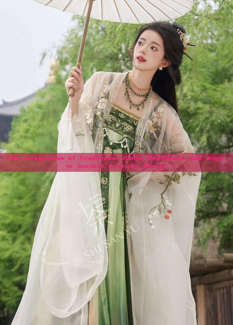 The Integration of Traditional Hanfu Headdress and Wigs in Ancient Costume Design The Integration of Traditional Hanfu Headdress and Wigs in Ancient Costume Design