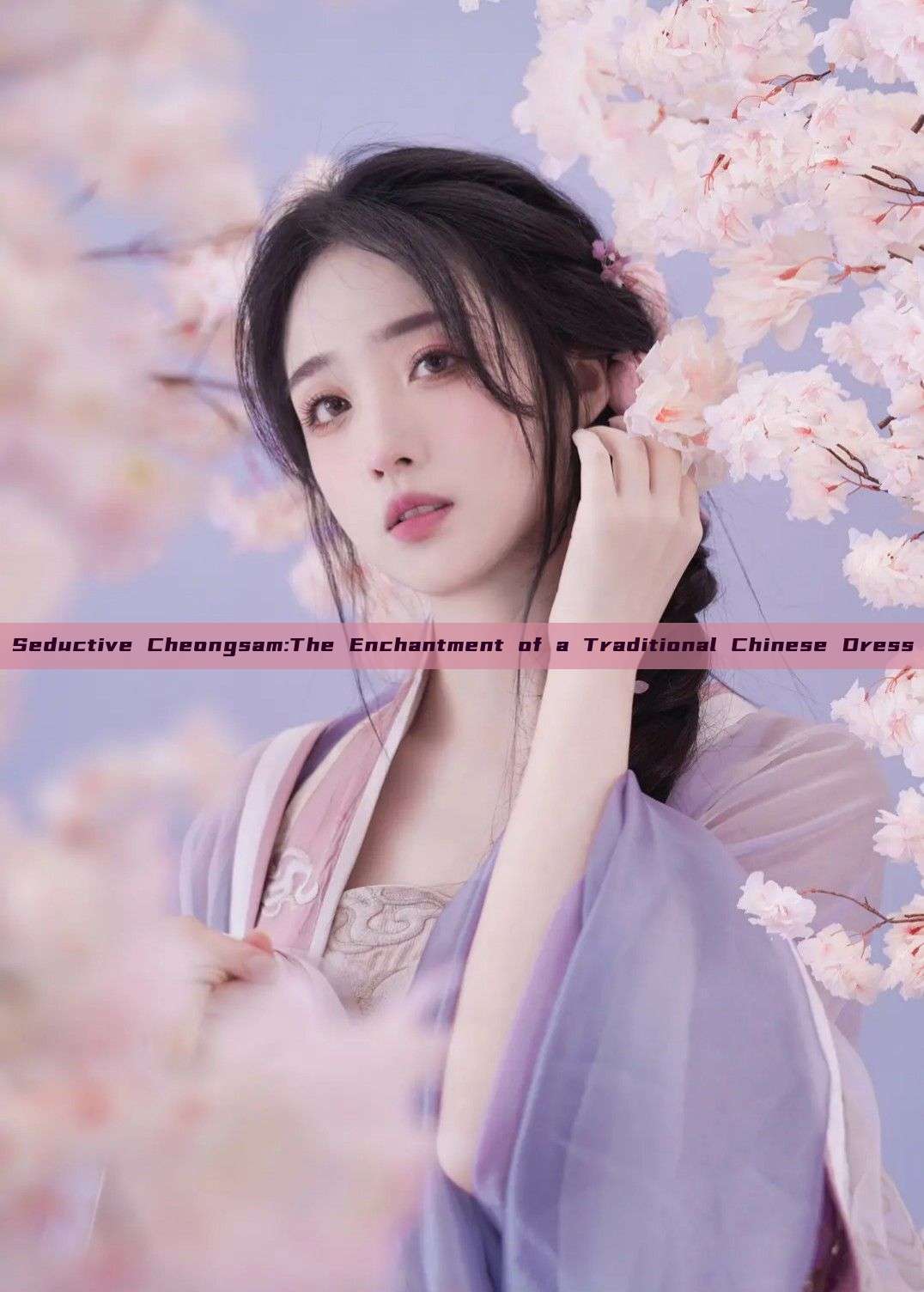Seductive Cheongsam:The Enchantment of a Traditional Chinese Dress Seductive Cheongsam:The Enchantment of a Traditional Chinese Dress