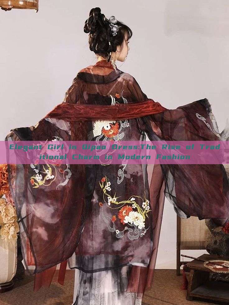 Elegant Girl in Qipao Dress:The Rise of Traditional Charm in Modern Fashion Elegant Girl in Qipao Dress:The Rise of Traditional Charm in Modern Fashion