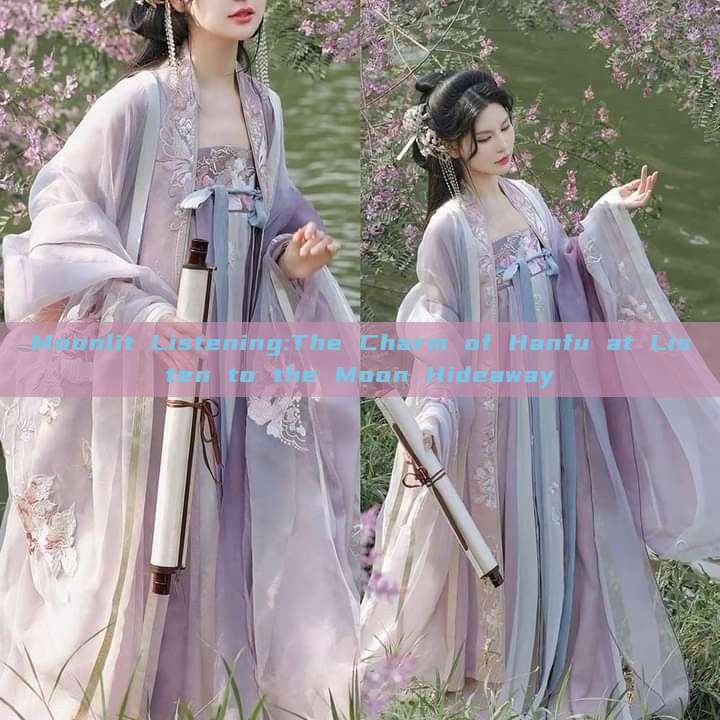 Moonlit Listening:The Charm of Hanfu at Listen to the Moon Hideaway Moonlit Listening:The Charm of Hanfu at Listen to the Moon Hideaway