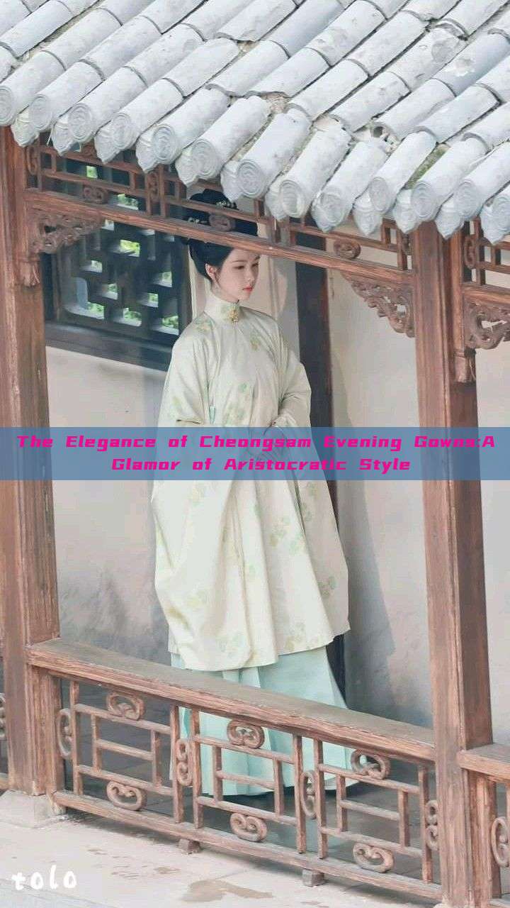 The Elegance of Cheongsam Evening Gowns:A Glamor of Aristocratic Style The Elegance of Cheongsam Evening Gowns:A Glamor of Aristocratic Style