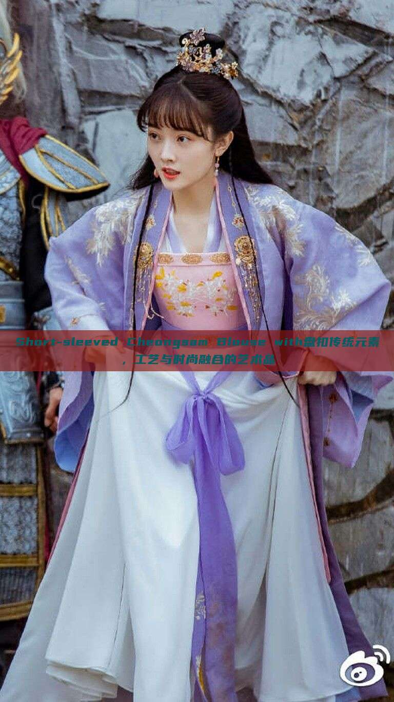 Short-sleeved Cheongsam Blouse with盘扣传统元素,工艺与时尚融合的艺术品 Short-sleeved Cheongsam Blouse with盘扣传统元素,工艺与时尚融合的艺术品