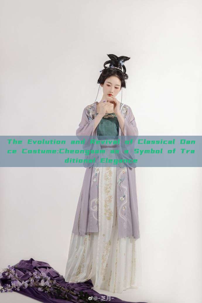The Evolution and Revival of Classical Dance Costume:Cheongsam as a Symbol of Traditional Elegance The Evolution and Revival of Classical Dance Costume:Cheongsam as a Symbol of Traditional Elegance