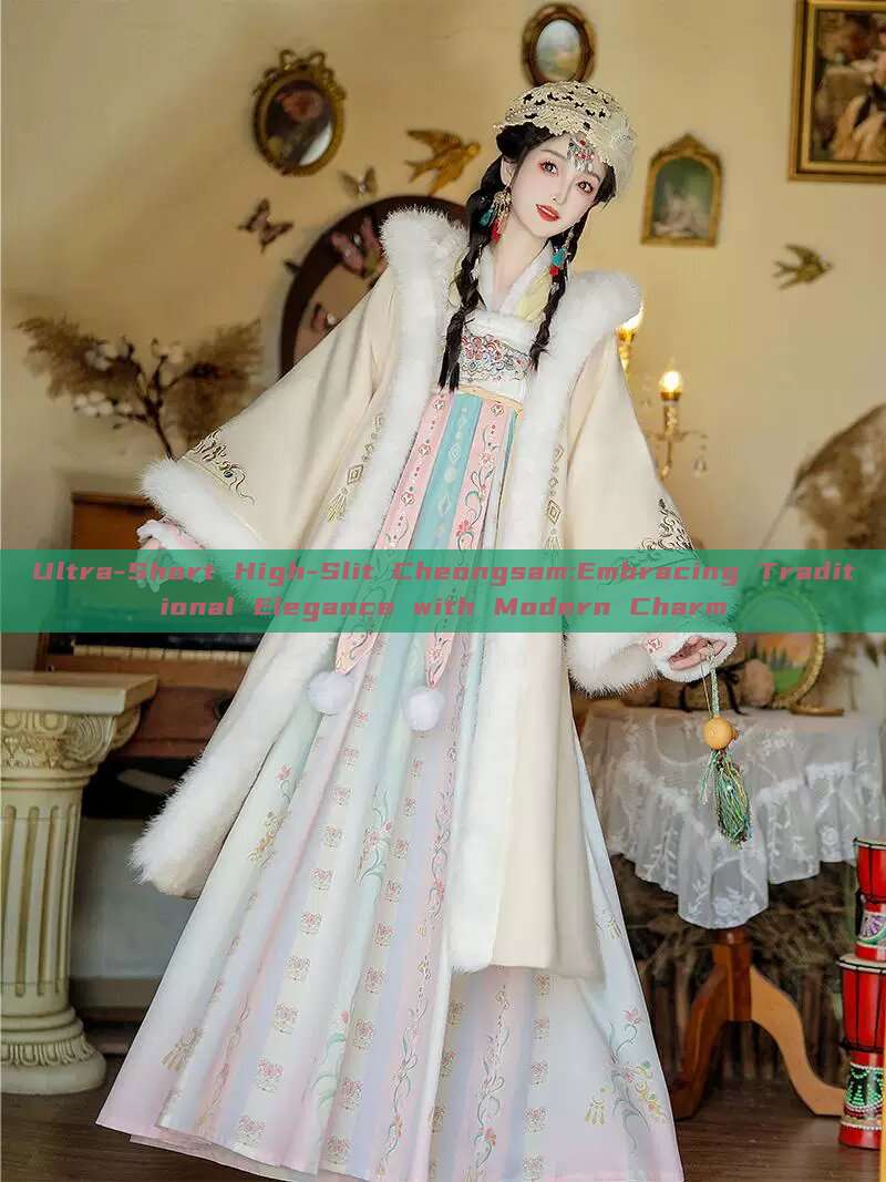 Ultra-Short High-Slit Cheongsam:Embracing Traditional Elegance with Modern Charm Ultra-Short High-Slit Cheongsam:Embracing Traditional Elegance with Modern Charm