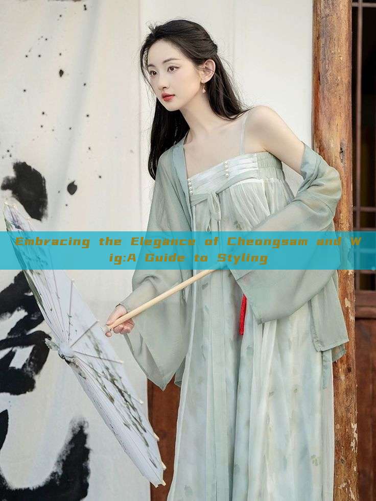 Embracing the Elegance of Cheongsam and Wig:A Guide to Styling Embracing the Elegance of Cheongsam and Wig:A Guide to Styling