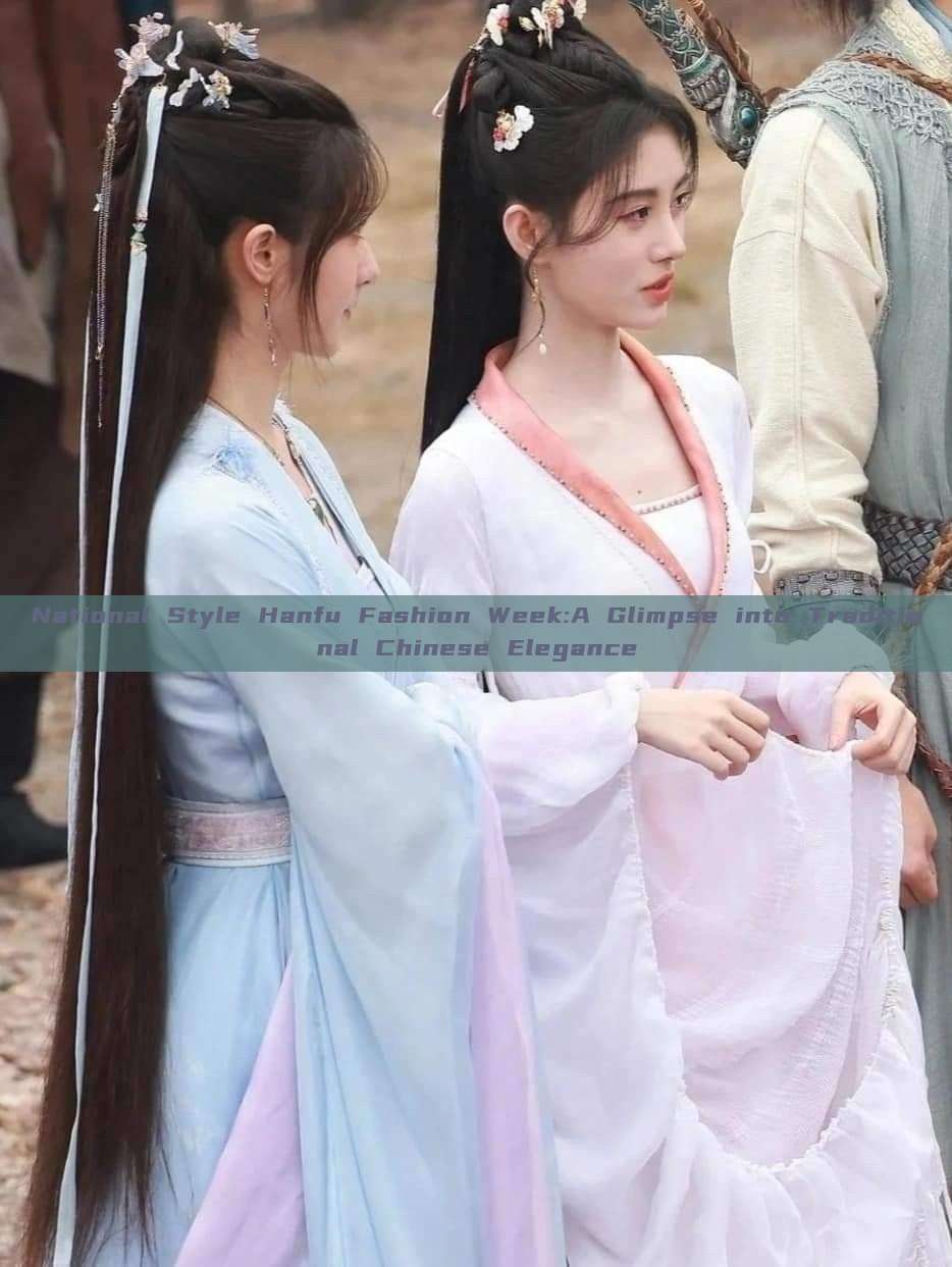 National Style Hanfu Fashion Week:A Glimpse into Traditional Chinese Elegance National Style Hanfu Fashion Week:A Glimpse into Traditional Chinese Elegance