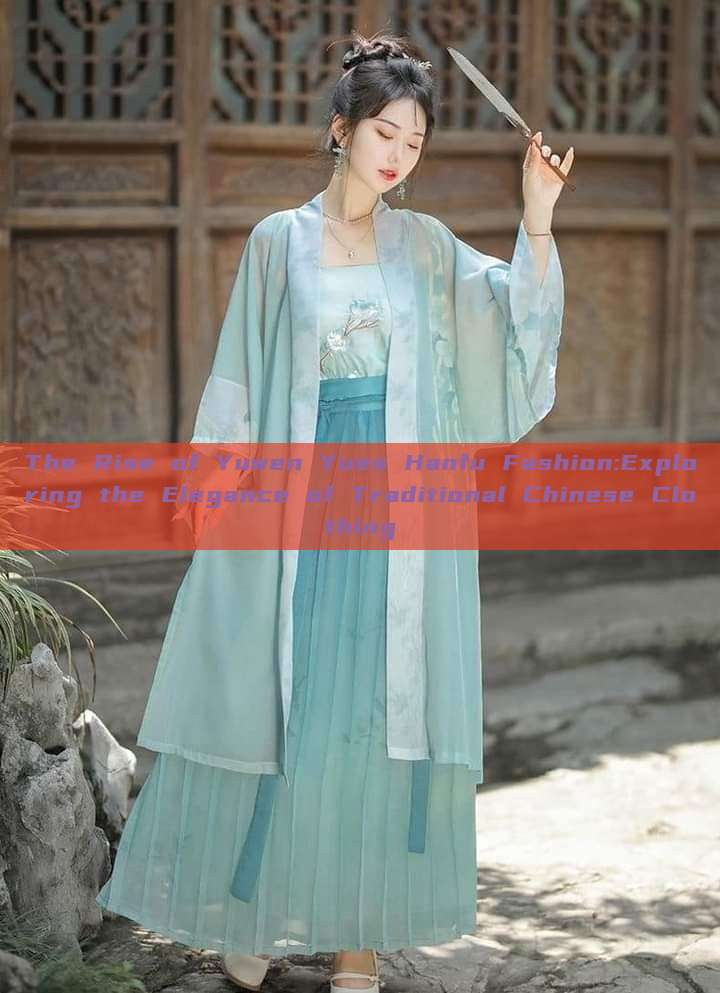 The Rise of Yuwen Yues Hanfu Fashion:Exploring the Elegance of Traditional Chinese Clothing The Rise of Yuwen Yues Hanfu Fashion:Exploring the Elegance of Traditional Chinese Clothing