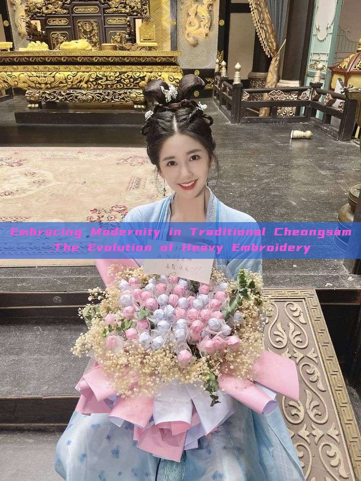 Embracing Modernity in Traditional Cheongsam:The Evolution of Heavy Embroidery Embracing Modernity in Traditional Cheongsam:The Evolution of Heavy Embroidery