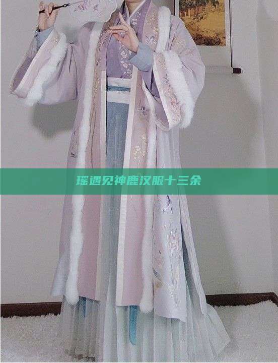 瑶遇见神鹿汉服十三余 瑶遇见神鹿汉服十三余
