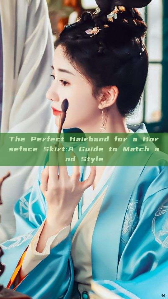 The Perfect Hairband for a Horseface Skirt:A Guide to Match and Style The Perfect Hairband for a Horseface Skirt:A Guide to Match and Style