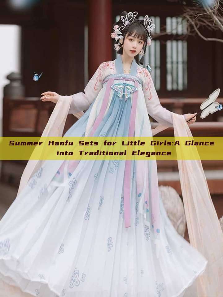 Summer Hanfu Sets for Little Girls:A Glance into Traditional Elegance Summer Hanfu Sets for Little Girls:A Glance into Traditional Elegance