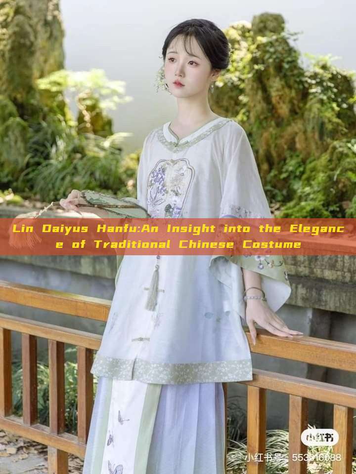 Lin Daiyus Hanfu:An Insight into the Elegance of Traditional Chinese Costume Lin Daiyus Hanfu:An Insight into the Elegance of Traditional Chinese Costume