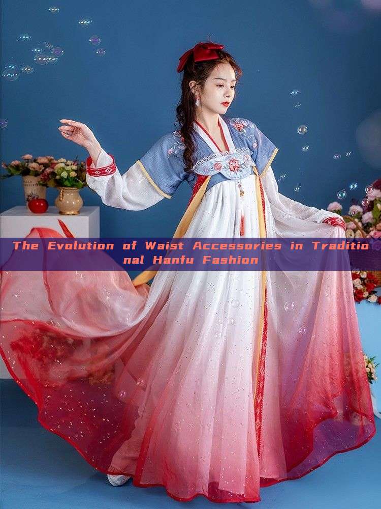 The Evolution of Waist Accessories in Traditional Hanfu Fashion The Evolution of Waist Accessories in Traditional Hanfu Fashion