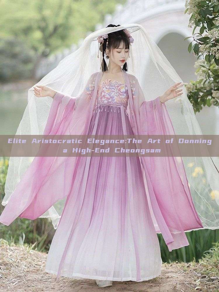 Elite Aristocratic Elegance:The Art of Donning a High-End Cheongsam