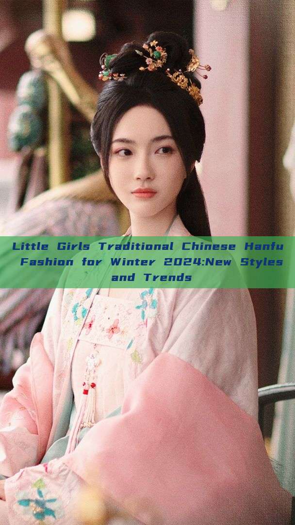 Little Girls Traditional Chinese Hanfu Fashion for Winter 2024:New Styles and Trends Little Girls Traditional Chinese Hanfu Fashion for Winter 2024:New Styles and Trends