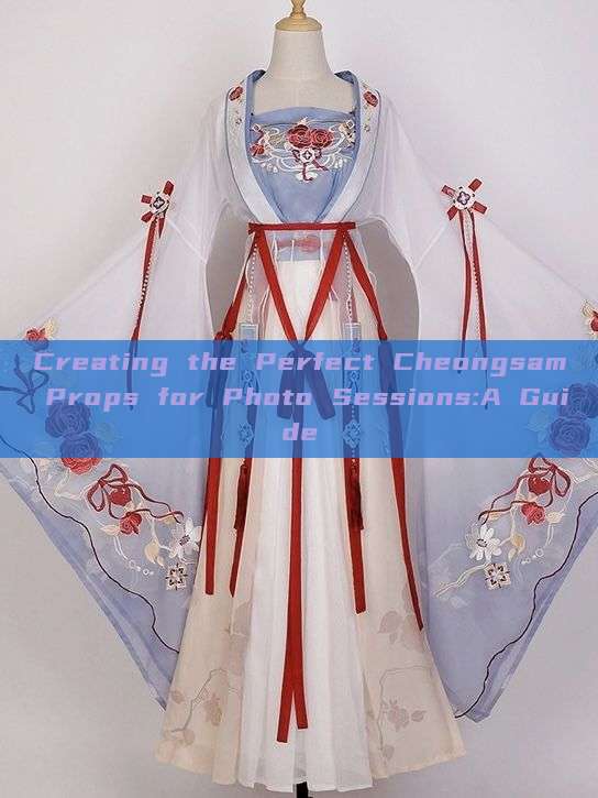 Creating the Perfect Cheongsam Props for Photo Sessions:A Guide