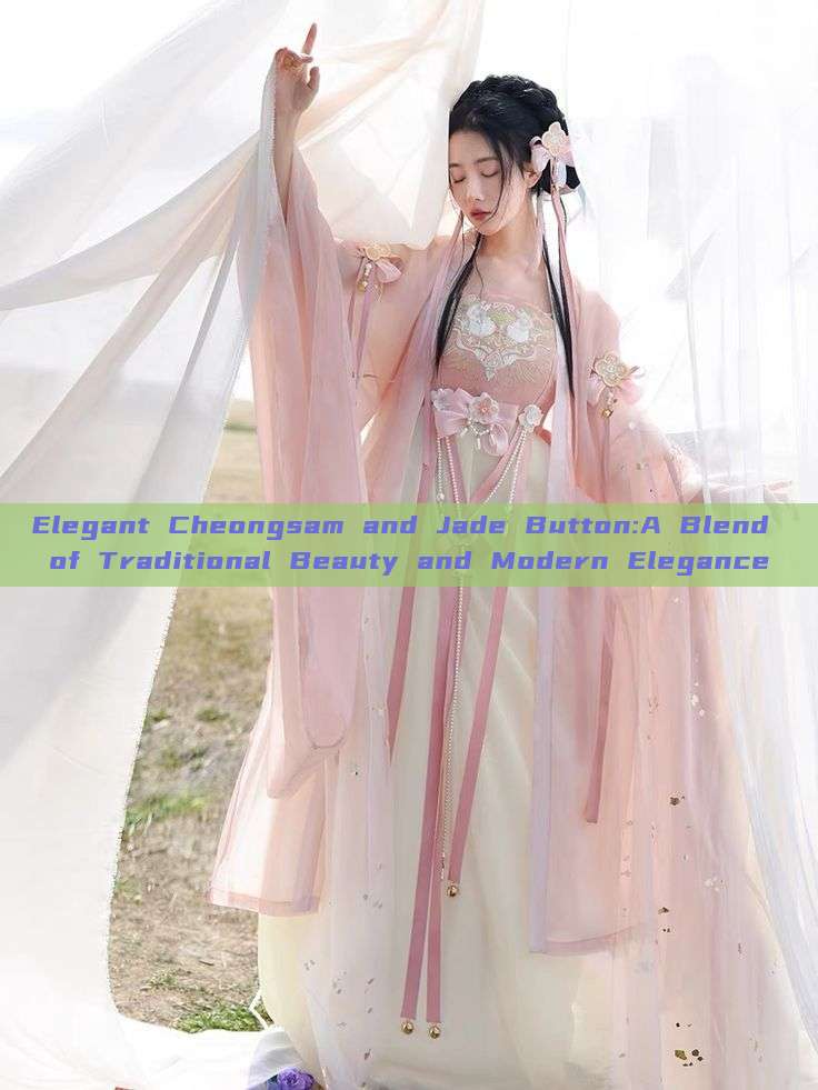 Elegant Cheongsam and Jade Button:A Blend of Traditional Beauty and Modern Elegance Elegant Cheongsam and Jade Button:A Blend of Traditional Beauty and Modern Elegance