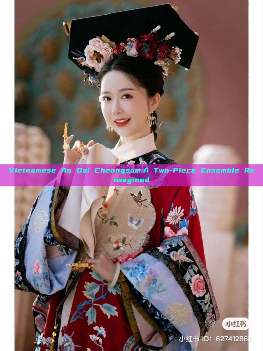 Vietnamese Ao Dai Cheongsam:A Two-Piece Ensemble Reimagined Vietnamese Ao Dai Cheongsam:A Two-Piece Ensemble Reimagined