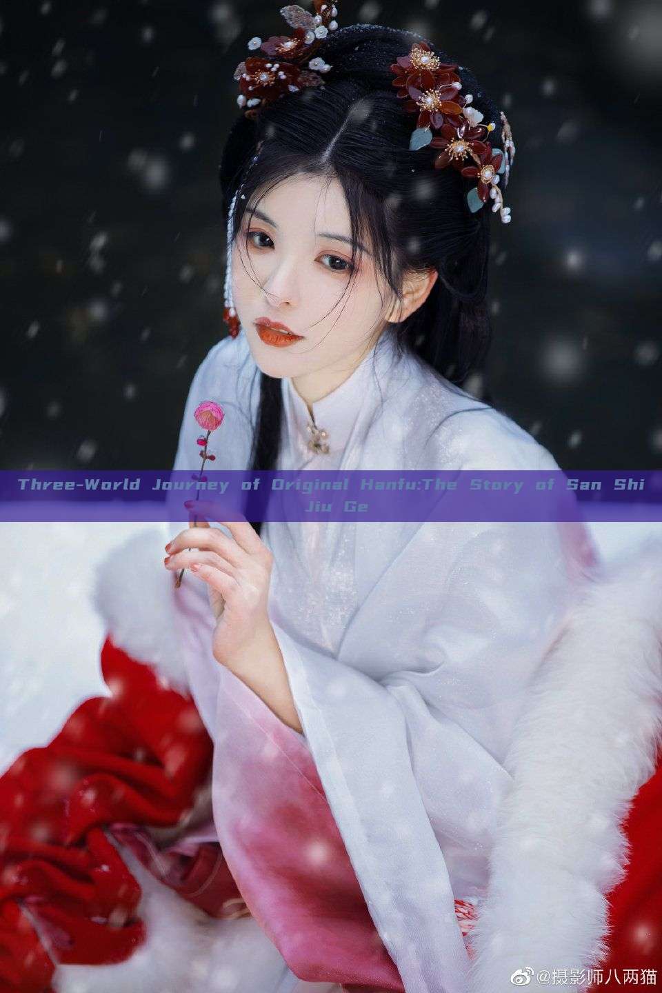 Three-World Journey of Original Hanfu:The Story of San Shi Jiu Ge Three-World Journey of Original Hanfu:The Story of San Shi Jiu Ge