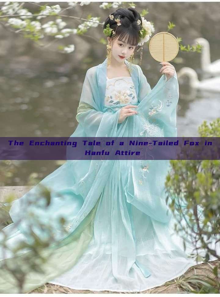The Enchanting Tale of a Nine-Tailed Fox in Hanfu Attire The Enchanting Tale of a Nine-Tailed Fox in Hanfu Attire